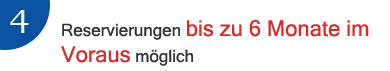 4.Reservierungen bis zu 6 Monate im Voraus möglich