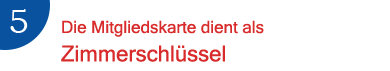 6.Die Mitgliedskarte dient als Zimmerschlüssel