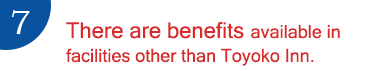 7.There are benefits available in facilities other than Toyoko Inn.